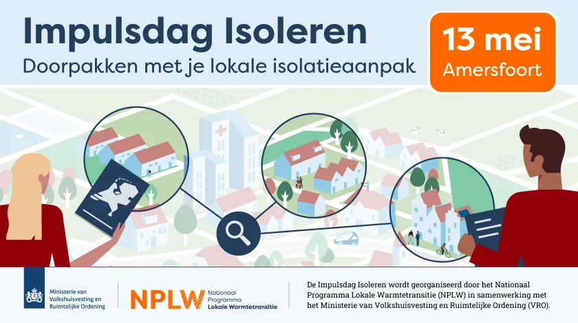 Impulsdag Isoleren: doorpakken met je lokale isolatieaanpak op 13 mei in Amersfoort. De Impulsdag wordt georganiseerd door het Nationaal Programma Lokale Warmtetransitie, in samenwerking met het ministerie van Volkshuisvesting en Ruimtelijke Ordening.